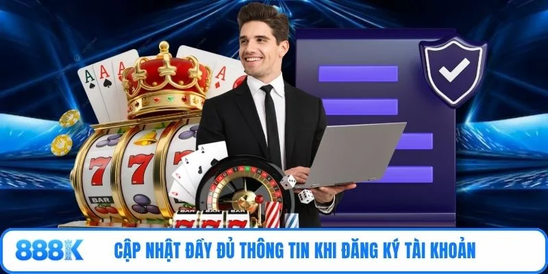 Cập nhật đầy đủ thông tin khi đăng ký tài khoản 