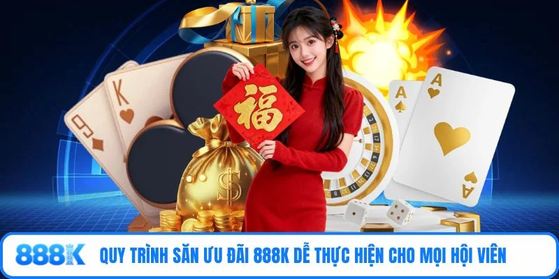 Quy trình săn ưu đãi 888K dễ thực hiện cho mọi hội viên