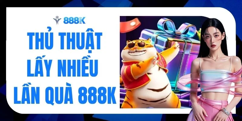 Thủ Thuật Lấy Nhiều Lần Quà 888K Thu Lời Cực Khủng 2026 